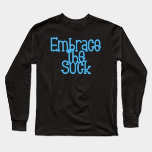 Embrace the Suck Long Sleeve T-Shirt